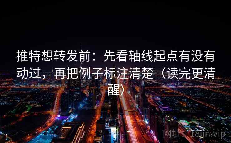 推特想转发前:先看轴线起点有没有动过,再把例子标注清楚(读完更清醒) 推特想转发前:先看轴线起点有没有动过,再把例子标注清楚(读完更清醒)