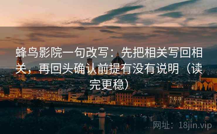 蜂鸟影院一句改写：先把相关写回相关，再回头确认前提有没有说明（读完更稳）
